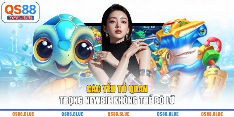 Các yếu tố quan trọng newbie không thể bỏ lỡ