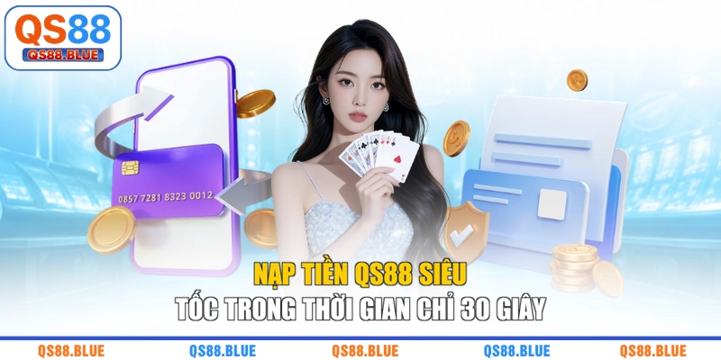 Nạp tiền QS88 siêu tốc trong thời gian chỉ 30 giây