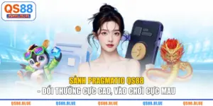 Sảnh Pragmatic QS88 - Đổi Thưởng Cực Cao, Vào Chơi Cực Mau