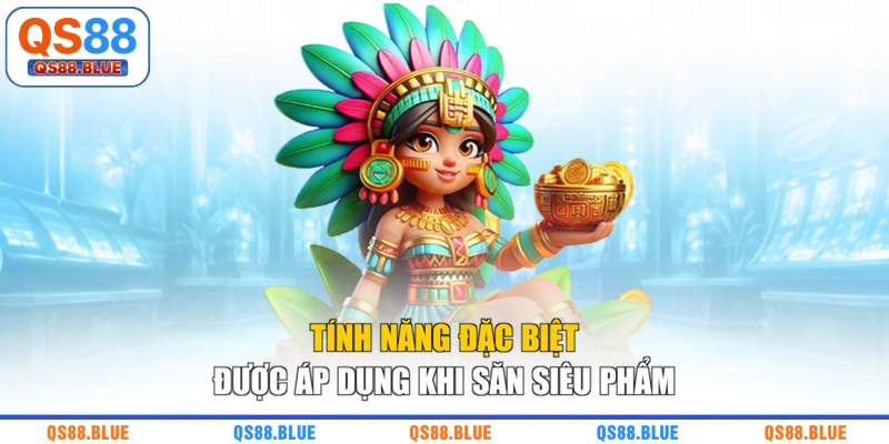 Tính năng đặc biệt được áp dụng khi săn siêu phẩm